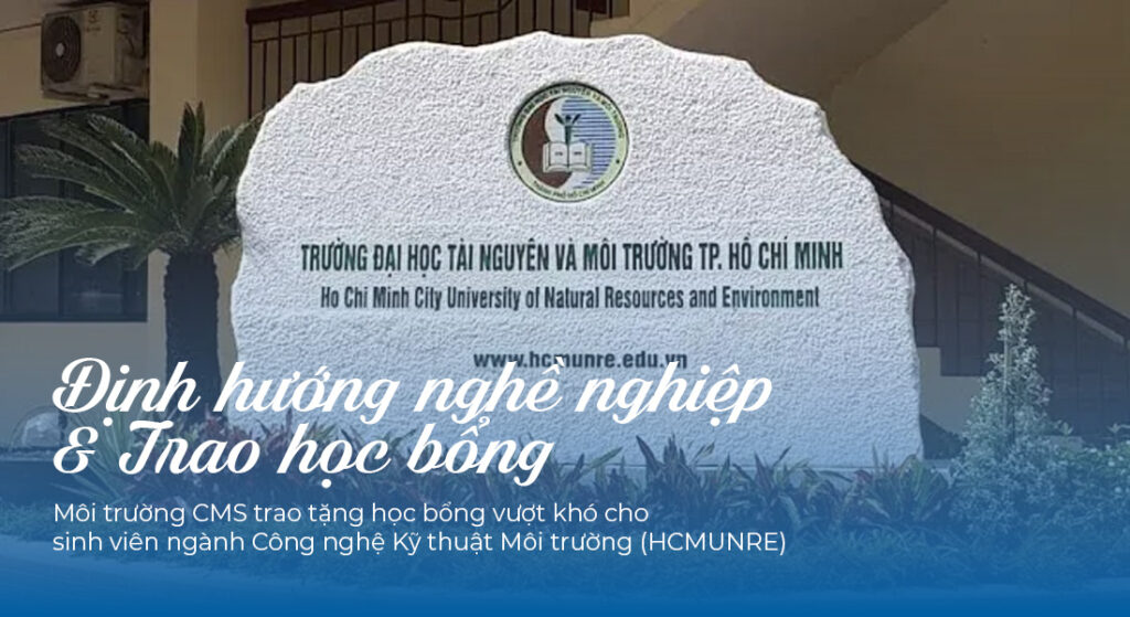 Môi trường CMS trao tặng học bổng vượt khó cho sinh viên ngành Công nghệ Kỹ thuật Môi trường (HCMUNRE) 1 Dinh huong nghe nghiep va trao hoc bong cho sinh vien K14 khoa Ky thuat moi truong