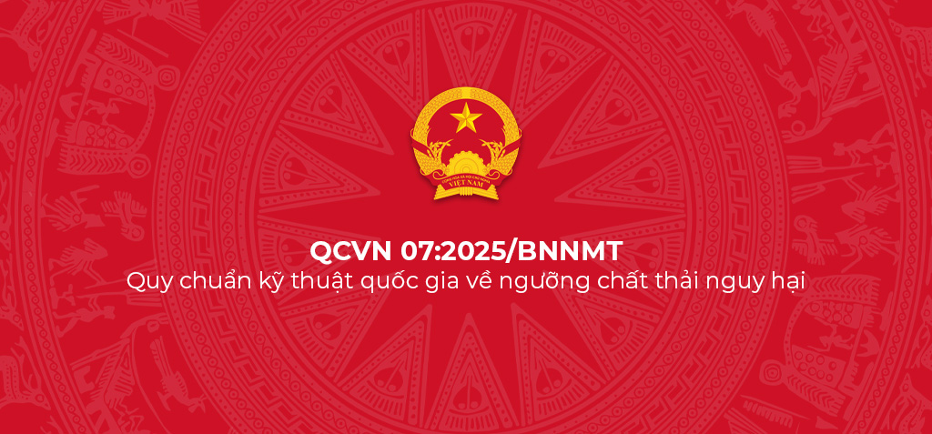 QCVN 07:2025/BNNMT - Quy chuẩn kỹ thuật quốc gia về ngưỡng chất thải nguy hại 1 QCVN 07 2025 BNNMT – Quy chuan ky thuat quoc gia ve nguong chat thai nguy hai
